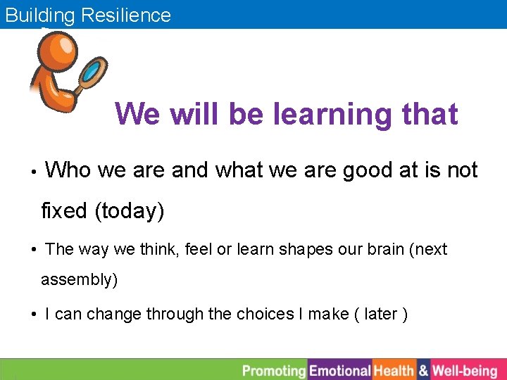 Building Resilience We will be learning that • Who we are and what we