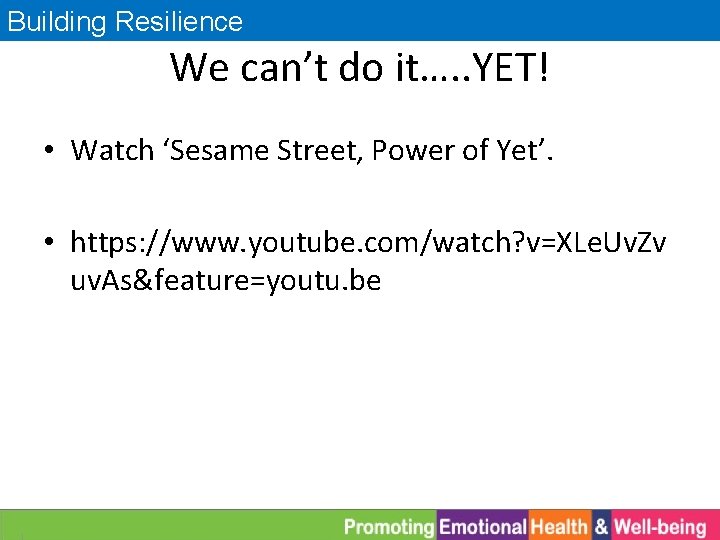 Building Resilience We can’t do it…. . YET! • Watch ‘Sesame Street, Power of
