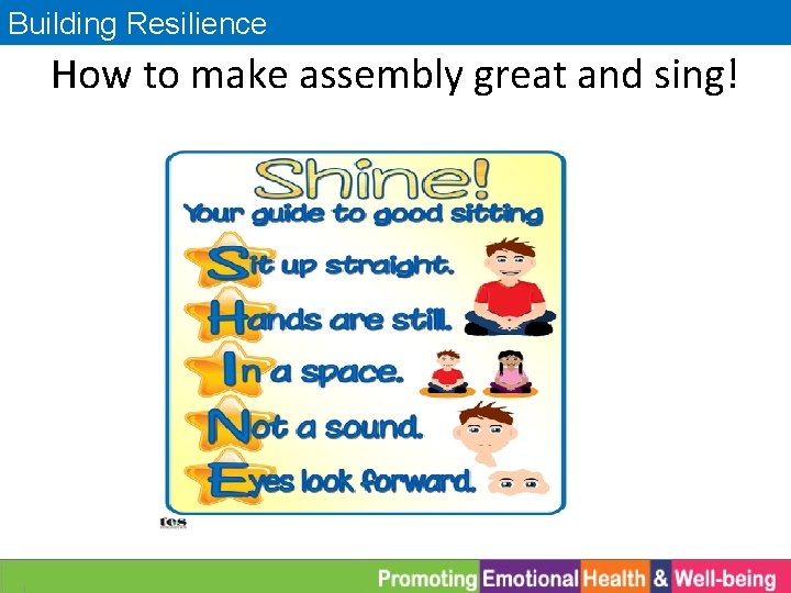 Building Resilience How to make assembly great and sing! 