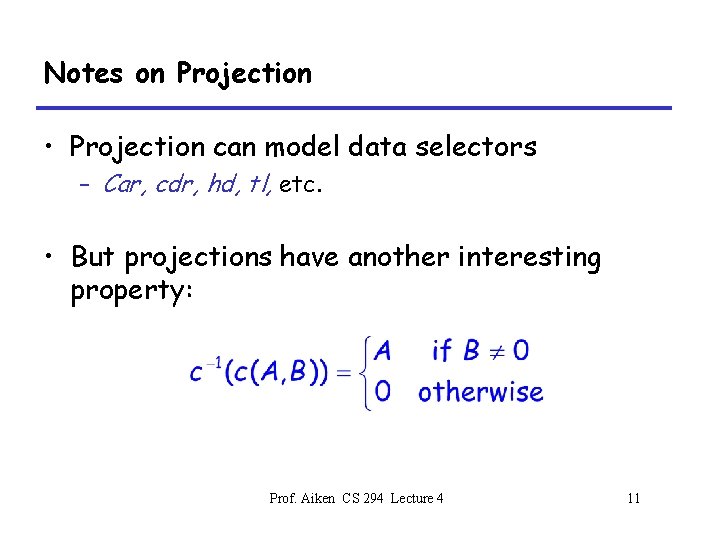 Notes on Projection • Projection can model data selectors – Car, cdr, hd, tl,