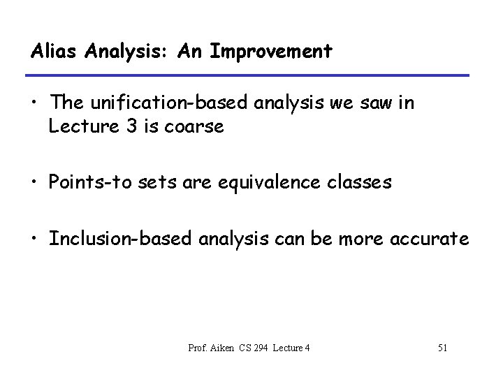 Alias Analysis: An Improvement • The unification-based analysis we saw in Lecture 3 is