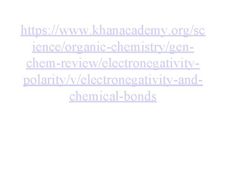 https: //www. khanacademy. org/sc ience/organic-chemistry/genchem-review/electronegativitypolarity/v/electronegativity-andchemical-bonds 