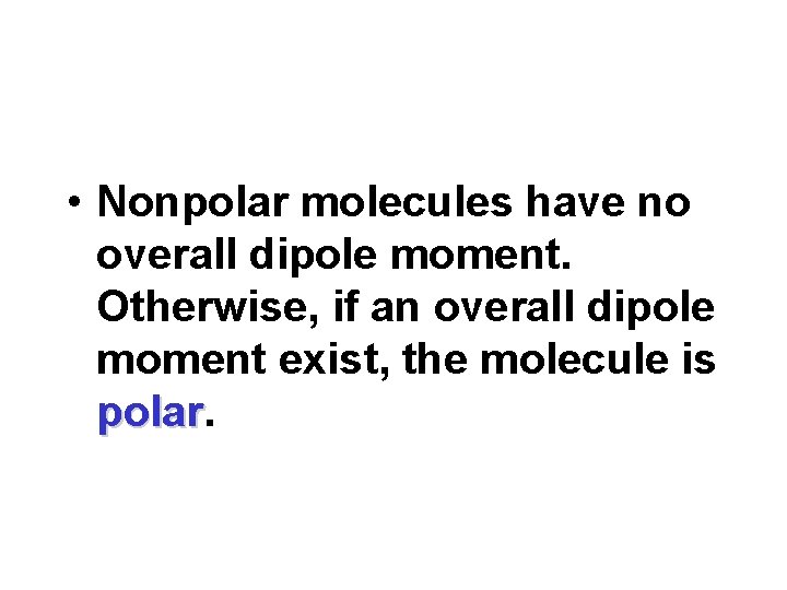 • Nonpolar molecules have no overall dipole moment. Otherwise, if an overall dipole