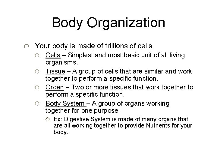 Body Organization Your body is made of trillions of cells. Cells – Simplest and