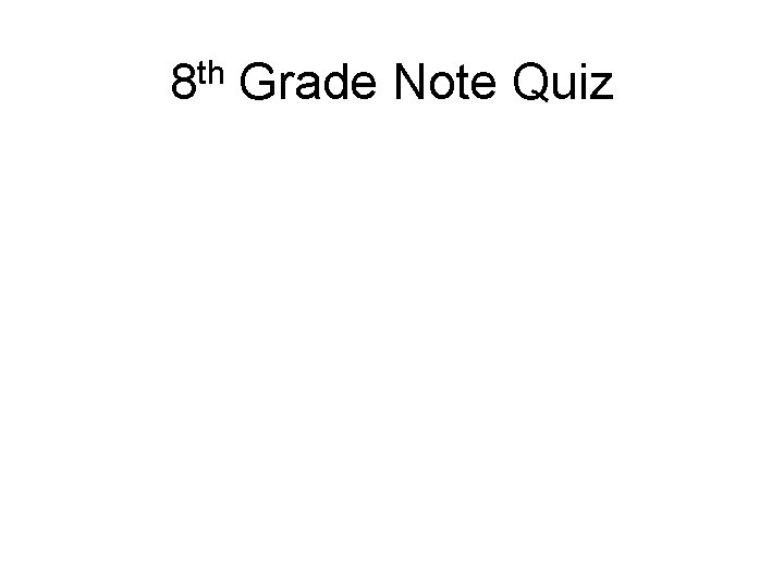 8 th Grade Note Quiz 