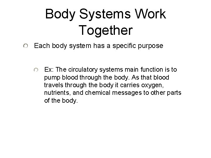 Body Systems Work Together Each body system has a specific purpose Ex: The circulatory