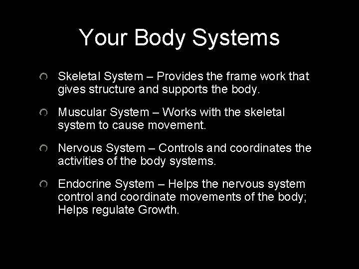 Your Body Systems Skeletal System – Provides the frame work that gives structure and