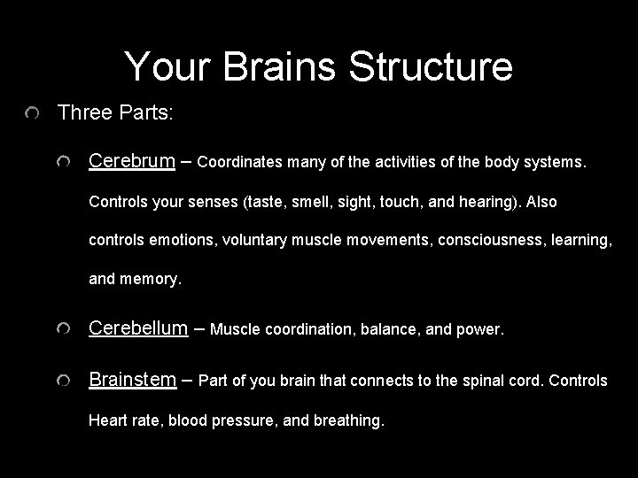 Your Brains Structure Three Parts: Cerebrum – Coordinates many of the activities of the