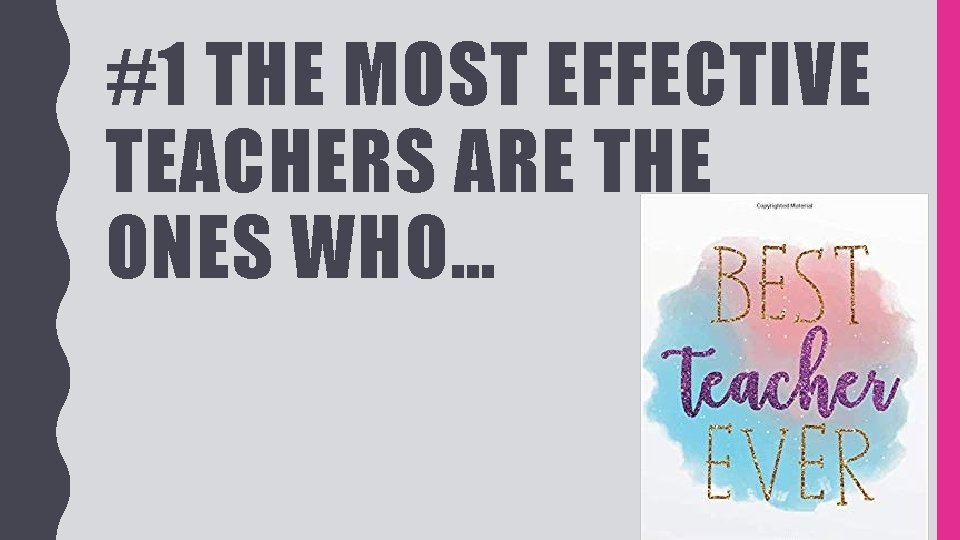 #1 THE MOST EFFECTIVE TEACHERS ARE THE ONES WHO… 