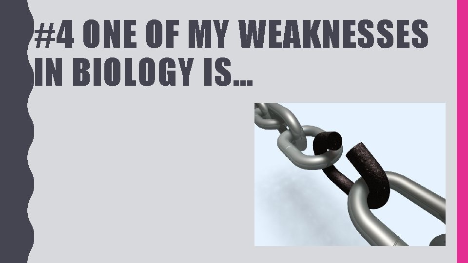 #4 ONE OF MY WEAKNESSES IN BIOLOGY IS… 