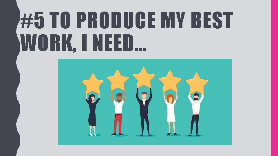#5 TO PRODUCE MY BEST WORK, I NEED… 