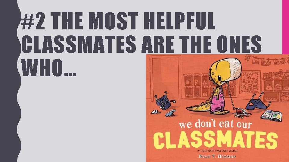 #2 THE MOST HELPFUL CLASSMATES ARE THE ONES WHO… 