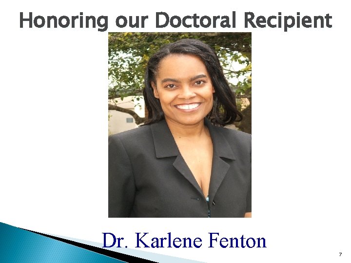 Honoring our Doctoral Recipient Dr. Karlene Fenton 7 