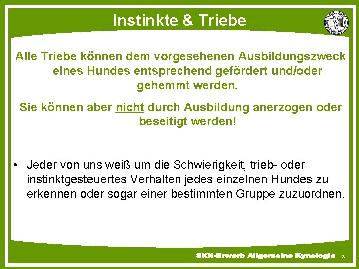 Instinkte & Triebe Alle Triebe können dem vorgesehenen Ausbildungszweck eines Hundes entsprechend gefördert und/oder
