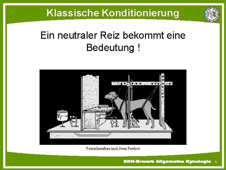 Klassische Konditionierung Ein neutraler Reiz bekommt eine Bedeutung ! Versuchsaufbau nach Iwan Pawlow 51