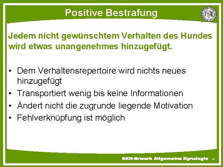 Positive Bestrafung Jedem nicht gewünschtem Verhalten des Hundes wird etwas unangenehmes hinzugefügt. • Dem