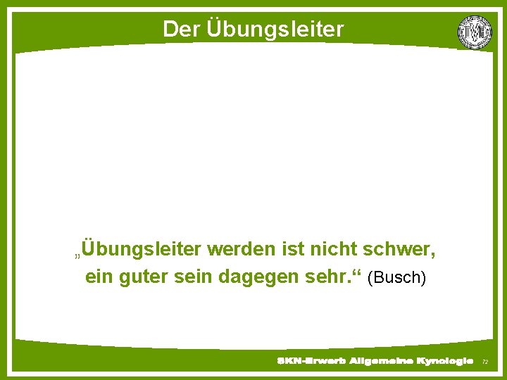 Der Übungsleiter „Übungsleiter werden ist nicht schwer, ein guter sein dagegen sehr. “ (Busch)