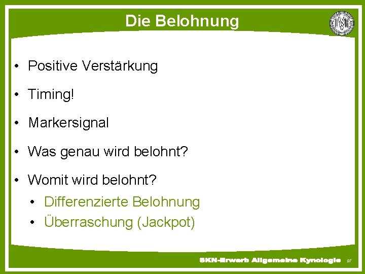 Die Belohnung • Positive Verstärkung • Timing! • Markersignal • Was genau wird belohnt?