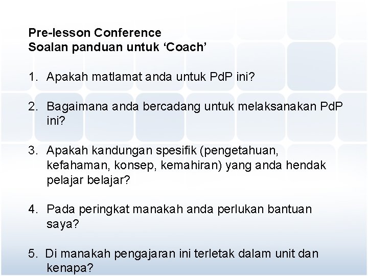 Pre-lesson Conference Soalan panduan untuk ‘Coach’ 1. Apakah matlamat anda untuk Pd. P ini?