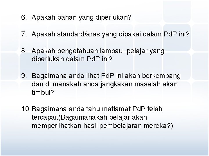 6. Apakah bahan yang diperlukan? 7. Apakah standard/aras yang dipakai dalam Pd. P ini?
