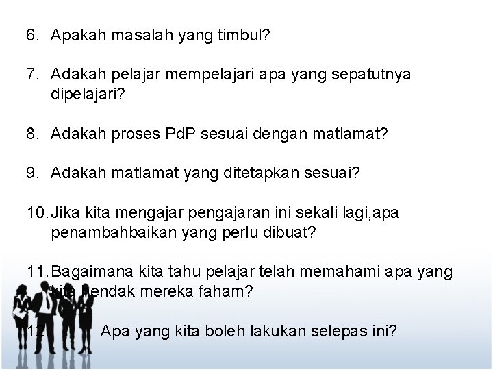 6. Apakah masalah yang timbul? 7. Adakah pelajar mempelajari apa yang sepatutnya dipelajari? 8.