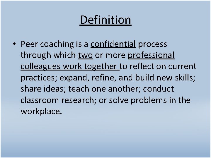 Definition • Peer coaching is a confidential process through which two or more professional