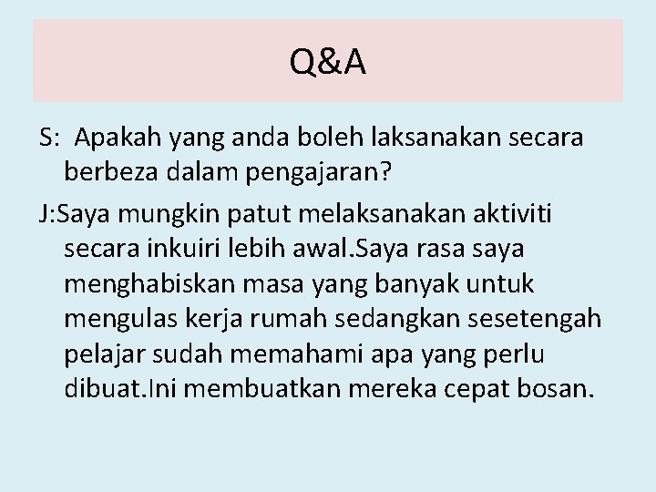 Q&A S: Apakah yang anda boleh laksanakan secara berbeza dalam pengajaran? J: Saya mungkin