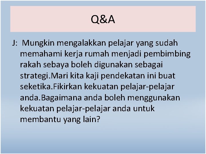 Q&A J: Mungkin mengalakkan pelajar yang sudah memahami kerja rumah menjadi pembimbing rakah sebaya