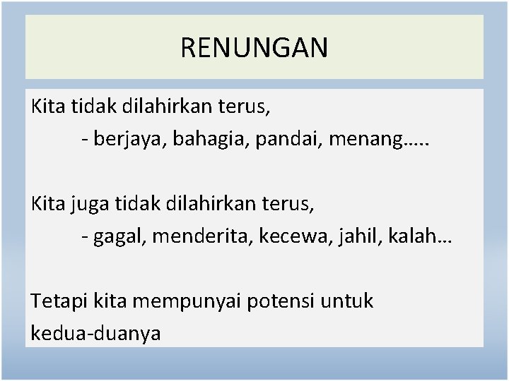 RENUNGAN Kita tidak dilahirkan terus, - berjaya, bahagia, pandai, menang…. . Kita juga tidak