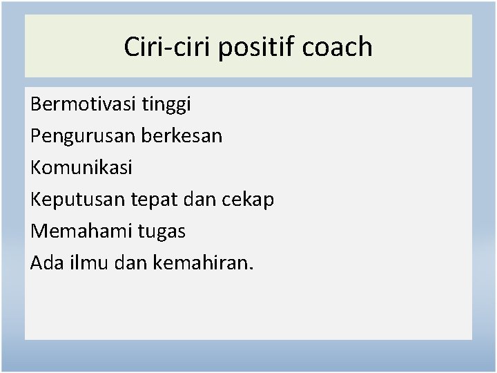 Ciri-ciri positif coach Bermotivasi tinggi Pengurusan berkesan Komunikasi Keputusan tepat dan cekap Memahami tugas