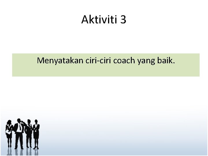 Aktiviti 3 Menyatakan ciri-ciri coach yang baik. 