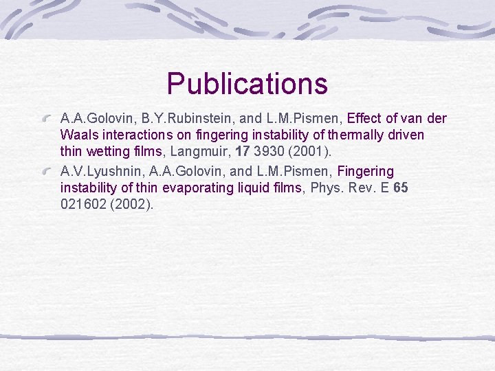 Publications A. A. Golovin, B. Y. Rubinstein, and L. M. Pismen, Effect of van