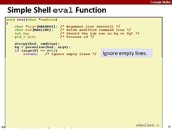 Carnegie Mellon Simple Shell eval Function void eval(char *cmdline) { char *argv[MAXARGS]; char buf[MAXLINE];