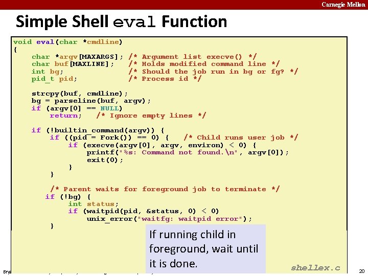 Carnegie Mellon Simple Shell eval Function void eval(char *cmdline) { char *argv[MAXARGS]; char buf[MAXLINE];