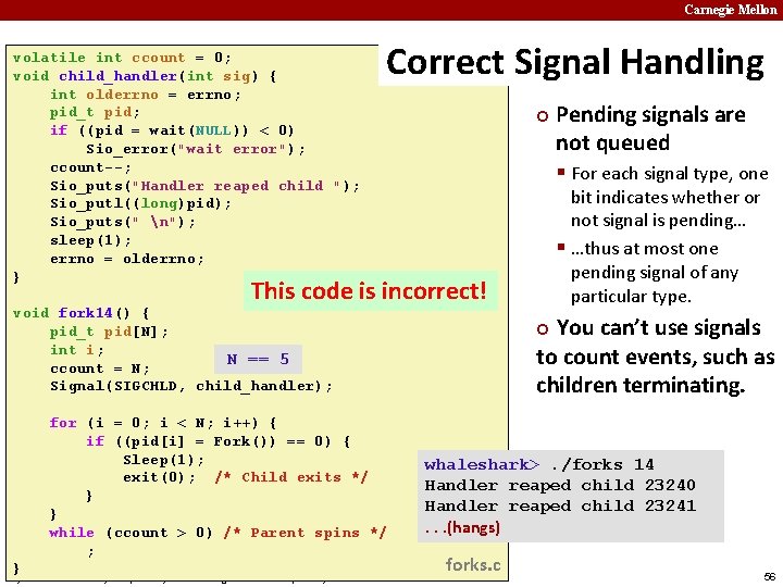 Carnegie Mellon volatile int ccount = 0; void child_handler(int sig) { int olderrno =