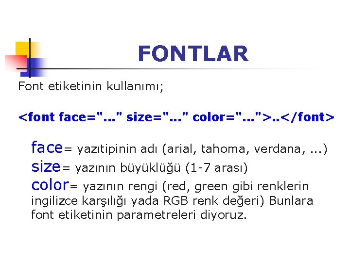 FONTLAR Font etiketinin kullanımı; <font face=". . . " size=". . . " color=".