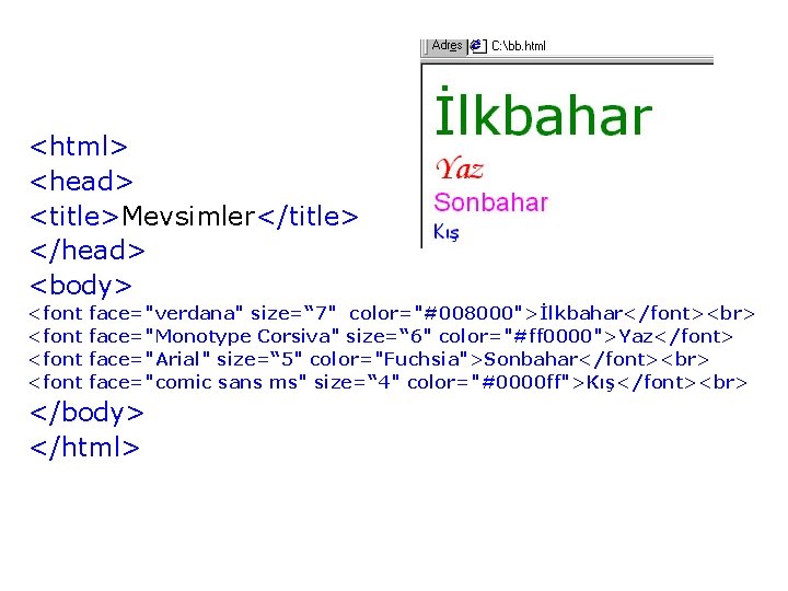 <html> <head> <title>Mevsimler</title> </head> <body> <font face="verdana" size=“ 7" color="#008000">İlkbahar</font> face="Monotype Corsiva" size=“ 6"