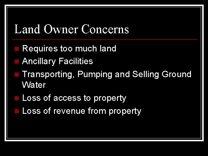 Land Owner Concerns Requires too much land n Ancillary Facilities n Transporting, Pumping and