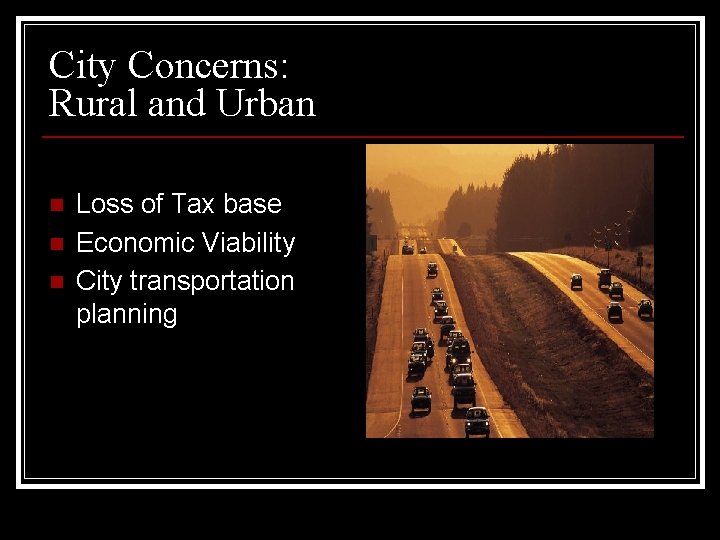City Concerns: Rural and Urban n Loss of Tax base Economic Viability City transportation