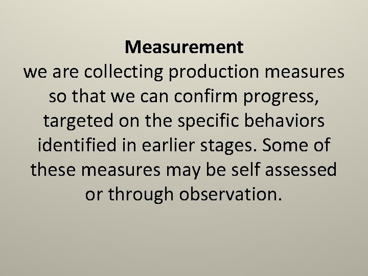 Measurement we are collecting production measures so that we can confirm progress, targeted on