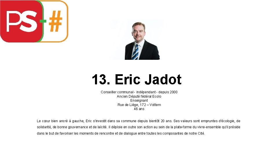 13. Eric Jadot Conseiller communal - indépendant - depuis 2000 Ancien Député fédéral Ecolo