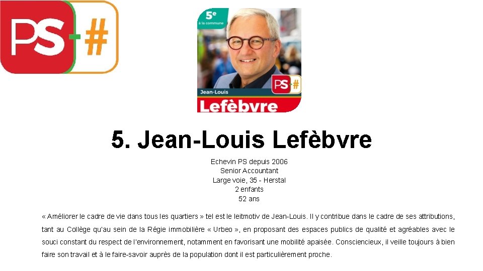 5. Jean-Louis Lefèbvre Echevin PS depuis 2006 Senior Accountant Large voie, 35 - Herstal