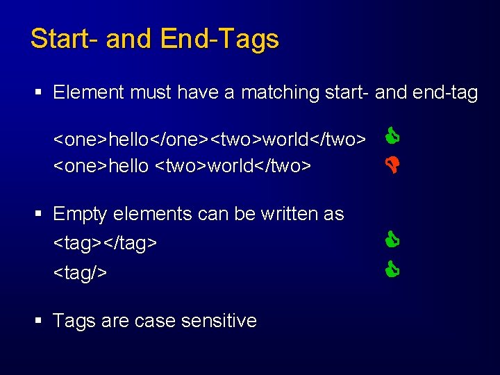 Start- and End-Tags § Element must have a matching start- and end-tag <one>hello</one><two>world</two> <one>hello