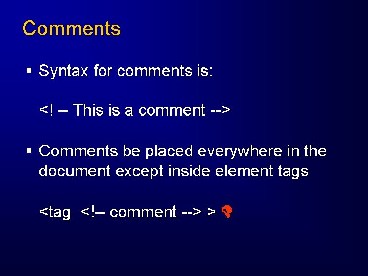 Comments § Syntax for comments is: <! -- This is a comment --> §