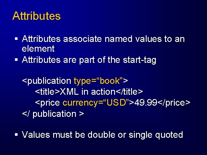 Attributes § Attributes associate named values to an element § Attributes are part of