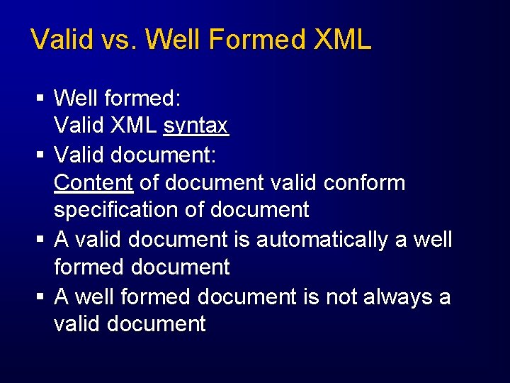 Valid vs. Well Formed XML § Well formed: Valid XML syntax § Valid document: