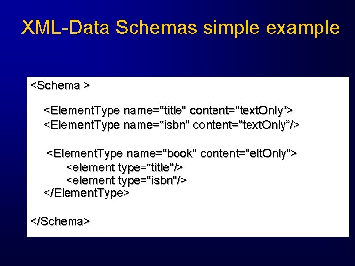 XML-Data Schemas simple example <Schema > <Element. Type name=“title" content="text. Only“> <Element. Type name=“isbn"