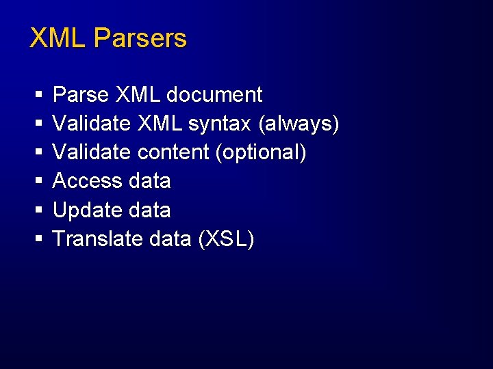 XML Parsers § § § Parse XML document Validate XML syntax (always) Validate content