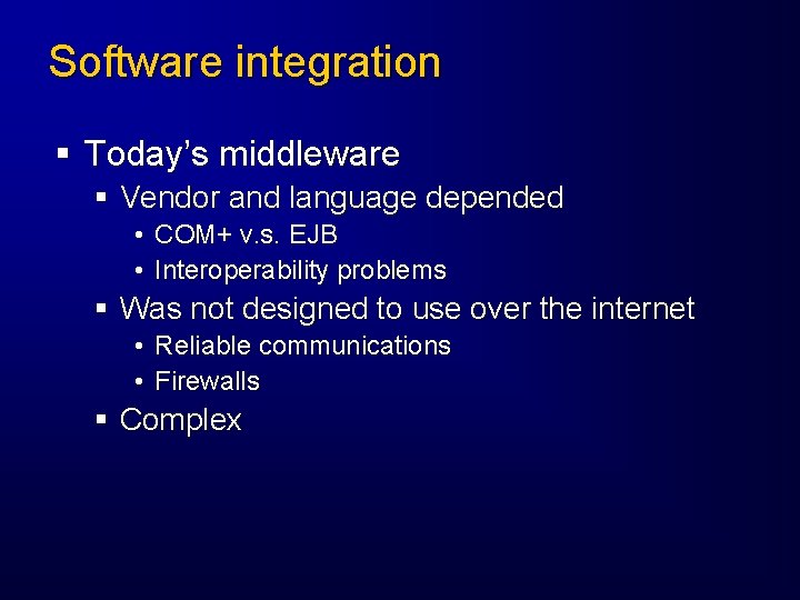 Software integration § Today’s middleware § Vendor and language depended • COM+ v. s.