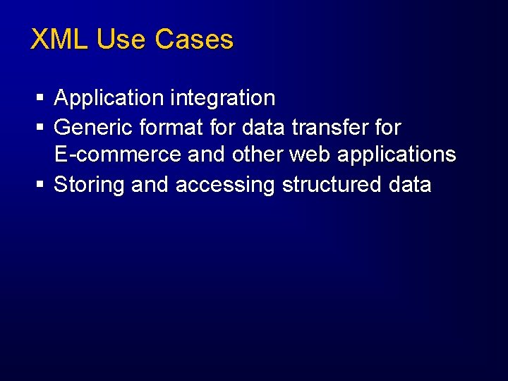 XML Use Cases § Application integration § Generic format for data transfer for E-commerce